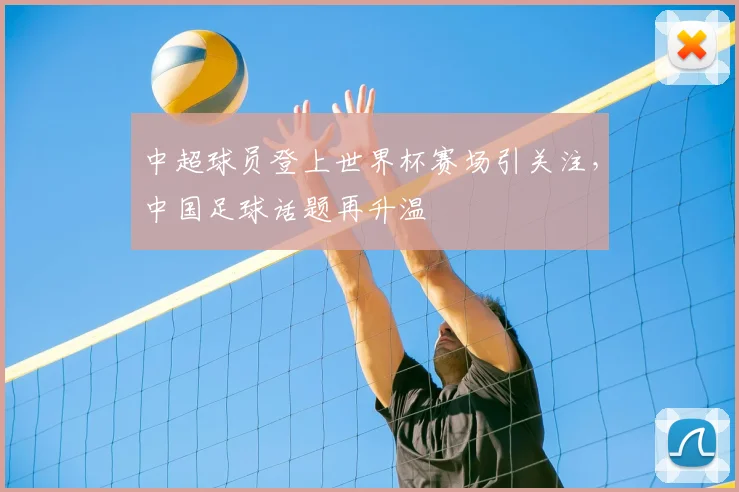中超球员登上世界杯赛场引关注,中国足球话题再升温