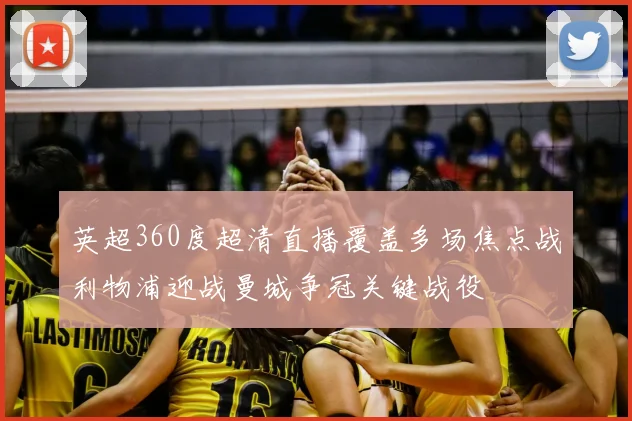 英超360度超清直播覆盖多场焦点战利物浦迎战曼城争冠关键战役