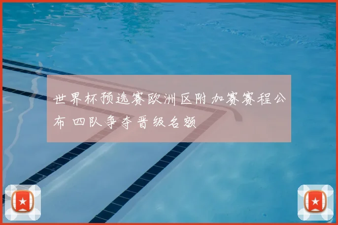 世界杯预选赛欧洲区附加赛赛程公布 四队争夺晋级名额
