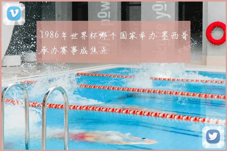 1986年世界杯哪个国家举办 墨西哥承办赛事成焦点
