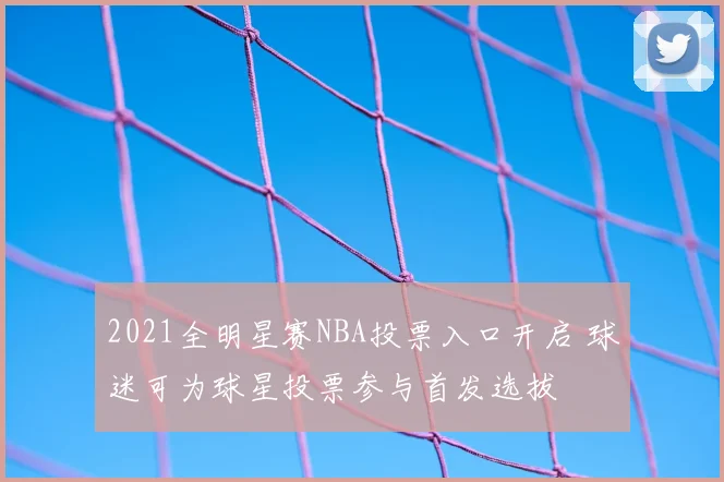 2021全明星赛NBA投票入口开启 球迷可为球星投票参与首发选拔