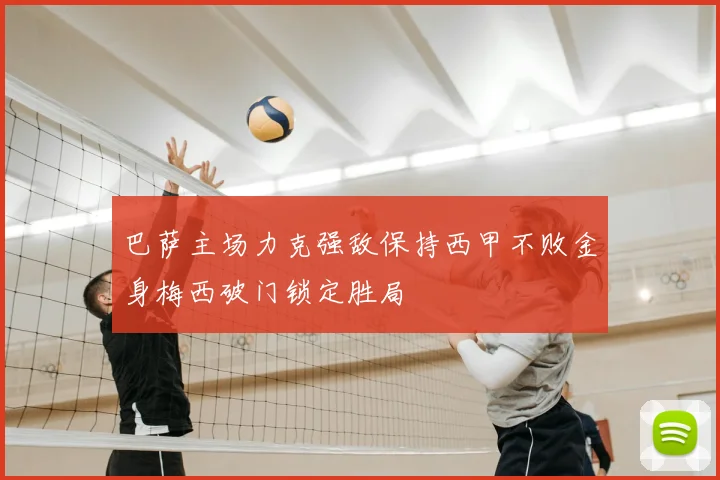 巴萨主场力克强敌保持西甲不败金身梅西破门锁定胜局