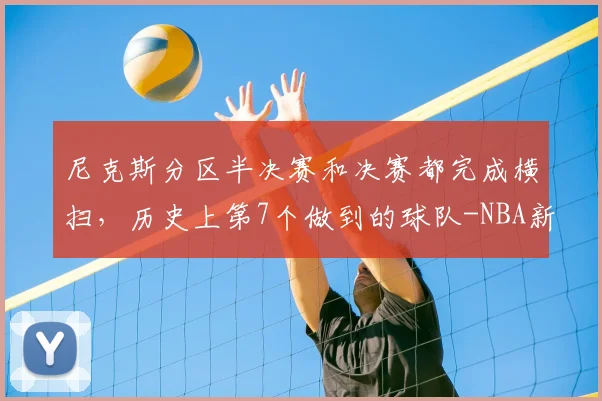 尼克斯分区半决赛和决赛都完成横扫，历史上第7个做到的球队-NBA新闻