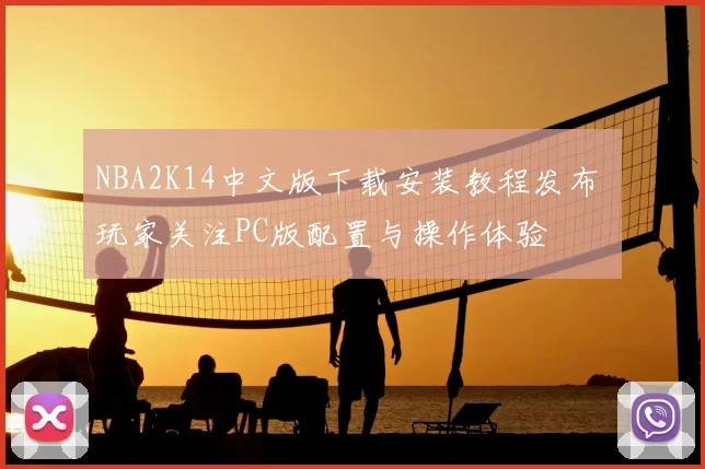 NBA2K14中文版下载安装教程发布 玩家关注PC版配置与操作体验